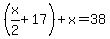 %28x%2F2+%2B+17%29+%2B+x+=+38