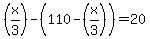 %28x%2F3%29+-+%28110-%28x%2F3%29%29+=+20