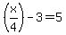 %28x%2F4%29-3+=+5