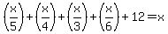 %28x%2F5%29%2B%28x%2F4%29%2B%28x%2F3%29%2B%28x%2F6%29%2B12=x