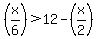 %28x%2F6%29%3E12-%28x%2F2%29