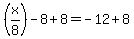%28x%2F8%29-8%2B8=-12%2B8