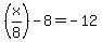 %28x%2F8%29-8=-12