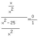%28x%2Fx%5E2%29%2F%28%28x%5E2-25%29%2Fx%5E2%29=%280%29%2F%281%29