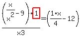 %28x%2Fx%5E2-9%29%2Ahighlight_red%28+1+%29%2Fx3=%281%2F4%2Ax-12%29