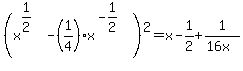 %28x%5E%281%2F2%29+-%281%2F4%29x%5E%28-1%2F2%29+%29%5E2=x-1%2F2%2B1%2F%2816x%29