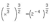 %28x%5E%282%2F3%29%29%5E%283%2F2%29=%282%5E%28-4%29%29%5E%283%2F2%29