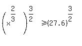 %28x%5E%282%2F3%29%29%5E%283%2F2%29%3E=+%2827.6%29%5E%283%2F2%29