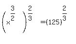 %28x%5E%283%2F2%29%29%5E%282%2F3%29=%28125%29%5E%282%2F3%29