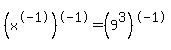 %28x%5E-1%29%5E-1+=+%289%5E3%29%5E-1