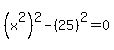 %28x%5E2%29%5E2+-+%2825%29%5E2+=+0