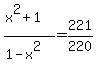 %28x%5E2%2B1%29%2F%281-x%5E2%29+=+221%2F220