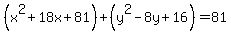 %28x%5E2%2B18x%2B81%29%2B%28y%5E2-8y%2B16%29=81
