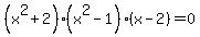 %28x%5E2%2B2%29%28x%5E2-1%29%28x-2%29=0