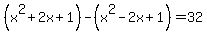 %28x%5E2%2B2x%2B1%29-%28x%5E2-2x%2B1%29=32