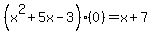 %28x%5E2%2B5x-3%29%280%29+=+x%2B7