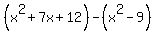 %28x%5E2%2B7x%2B12%29-%28x%5E2-9%29
