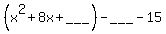 %28x%5E2%2B8x%2B___%29-___-15
