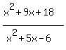 %28x%5E2%2B9x%2B18%29%2F%28x%5E2%2B5x-6%29