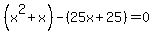 %28x%5E2%2Bx%29-%2825x+%2B25%29=0