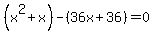 %28x%5E2%2Bx%29-%2836x%2B36%29=0