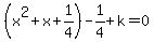 %28x%5E2%2Bx%2B1%2F4%29-1%2F4%2Bk=0