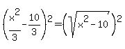 %28x%5E2%2F3-10%2F3%29%5E2=%28sqrt%28x%5E2-10%29%29%5E2