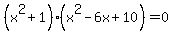 %28x%5E2+%2B+1%29%2A%28x%5E2+-+6x+%2B+10%29+=+0