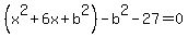%28x%5E2+%2B+6x%2Bb%5E2%29-b%5E2+-+27+=+0