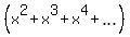 %28x%5E2+%2B+x%5E3+%2B+x%5E4+%2B+ellipsis%29