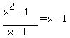 %28x%5E2+-+1%29%2F%28x-1%29+=+x%2B1