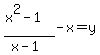 %28x%5E2+-+1%29%2F%28x-1%29+-+x+=+y