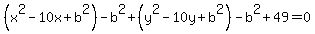 %28x%5E2+-+10x%2Bb%5E2%29+-b%5E2%2B+%28y%5E2+-+10y%2Bb%5E2%29+-b%5E2%2B+49+=+0