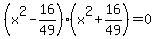%28x%5E2+-+16%2F49%29%28x%5E2+%2B+16%2F49%29+=+0