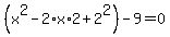 %28x%5E2+-+2%2Ax%2A2+%2B+2%5E2%29+-+9+=+0