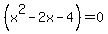 %28x%5E2+-+2+x+-+4%29+=+0