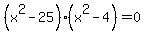 %28x%5E2+-+25%29%28x%5E2+-+4%29+=+0