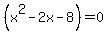 %28x%5E2+-+2x+-+8%29+=+0+