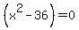 %28x%5E2+-+36%29+=+0+