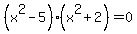 %28x%5E2+-+5%29%28x%5E2+%2B+2%29=0