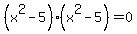 %28x%5E2+-+5%29%28x%5E2+-+5%29+=+0+