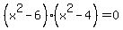 %28x%5E2+-+6%29%28x%5E2+-+4%29=+0