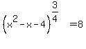 %28x%5E2+-+x+-+4%29%5E%283%2F4%29+=+8