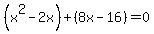 %28x%5E2+-2x%29%2B+%288x-16%29=0