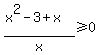 %28x%5E2+-3%2Bx%29%2Fx++%3E=+0