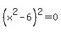 %28x%5E2+-6%29%5E2=0