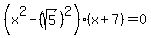 %28x%5E2-%28sqrt%285%29%29%5E2%29%28x%2B7%29=0