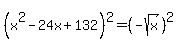%28x%5E2-+24x%2B132%29%5E2=+%28-sqrt%28x%29+%29%5E2