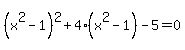 %28x%5E2-1%29%5E2+%2B+4%28x%5E2-1%29+-+5+=+0+