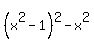 %28x%5E2-1%29%5E2+-+x%5E2